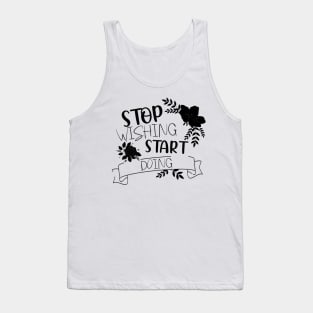 Stop wishing Start doing. Tank Top